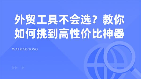 外贸工具不会选？教你如何挑到高性价比神器